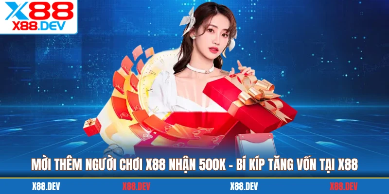 Mời Thêm Người Chơi X88 Nhận 500k - Bí Kíp Tăng Vốn Tại X88