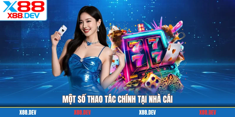 Một số thao tác chính tại nhà cái