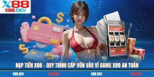Nạp Tiền X88 - Quy Trình Cấp Vốn Vào Ví Game X88 An Toàn