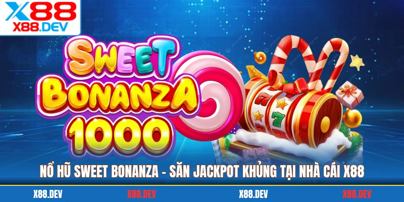 Nổ Hũ Sweet Bonanza - Săn Jackpot Khủng Tại Nhà Cái X88